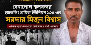 না ফেরার দেশে চলে গেলেন বেনাপোল স্থলবন্দর হ্যান্ডেলিং শ্রমিক ইউনিয়ন ৯২৫-এর সরদার মিজুন বিশ্বাস