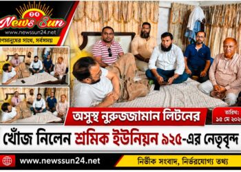 অসুস্থ বিএনপি নেতা নুরুজ্জামান লিটনের শারীরিক অবস্থার খোঁজ নিলেন শ্রমিক ইউনিয়ন ৯২৫-এর নেতৃবৃন্দ